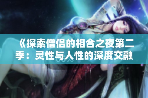 《探索僧侣的相合之夜第二季：灵性与人性的深度交融》