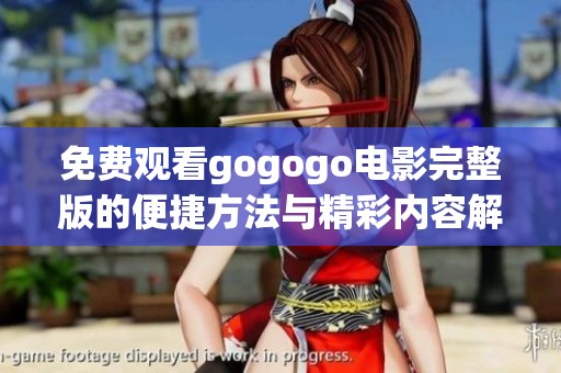 免费观看gogogo电影完整版的便捷方法与精彩内容解析
