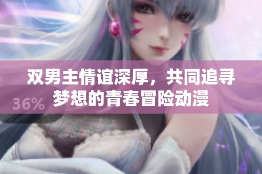 双男主情谊深厚，共同追寻梦想的青春冒险动漫