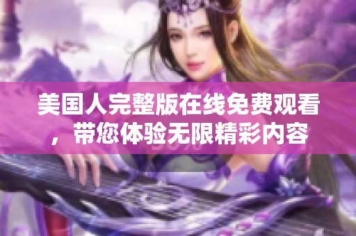 美国人完整版在线免费观看，带您体验无限精彩内容