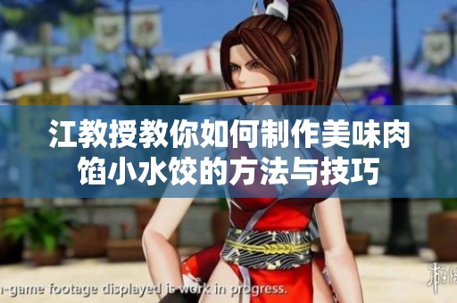江教授教你如何制作美味肉馅小水饺的方法与技巧