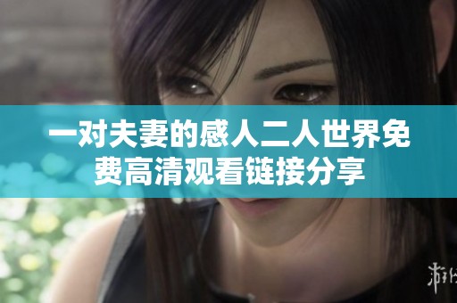 一对夫妻的感人二人世界免费高清观看链接分享