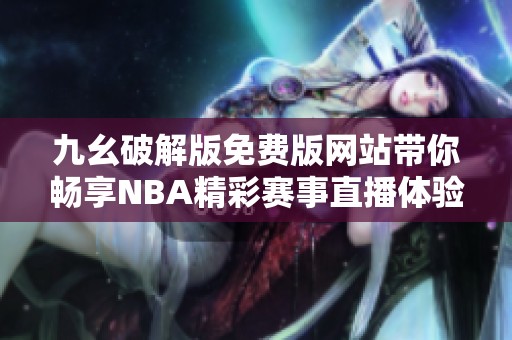 九幺破解版免费版网站带你畅享NBA精彩赛事直播体验