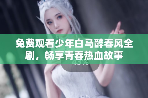 免费观看少年白马醉春风全剧，畅享青春热血故事