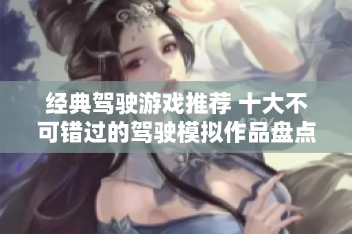 经典驾驶游戏推荐 十大不可错过的驾驶模拟作品盘点
