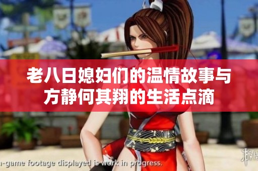 老八日媳妇们的温情故事与方静何其翔的生活点滴