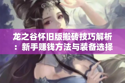 龙之谷怀旧版搬砖技巧解析：新手赚钱方法与装备选择指南