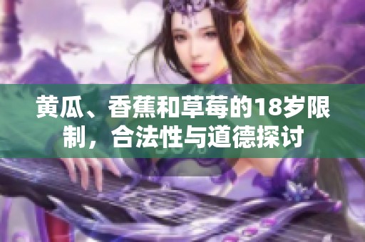 黄瓜、香蕉和草莓的18岁限制，合法性与道德探讨