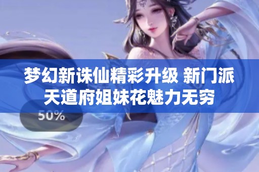 梦幻新诛仙精彩升级 新门派天道府姐妹花魅力无穷
