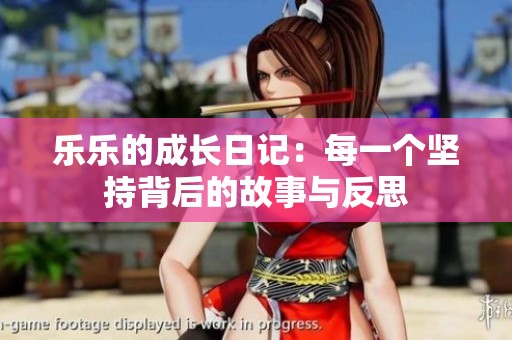 乐乐的成长日记：每一个坚持背后的故事与反思