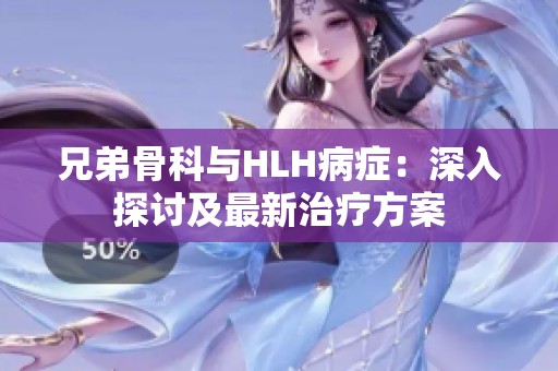 兄弟骨科与HLH病症：深入探讨及最新治疗方案