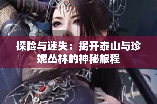 探险与迷失：揭开泰山与珍妮丛林的神秘旅程