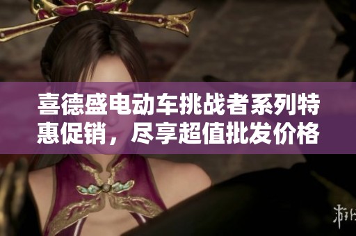 喜德盛电动车挑战者系列特惠促销，尽享超值批发价格