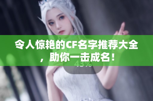 令人惊艳的CF名字推荐大全，助你一击成名！