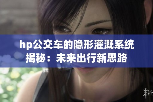 hp公交车的隐形灌溉系统揭秘：未来出行新思路