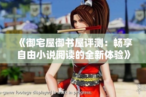 《御宅屋御书屋评测：畅享自由小说阅读的全新体验》
