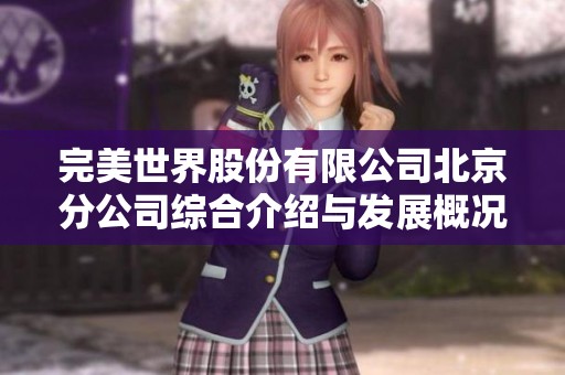 完美世界股份有限公司北京分公司综合介绍与发展概况分析