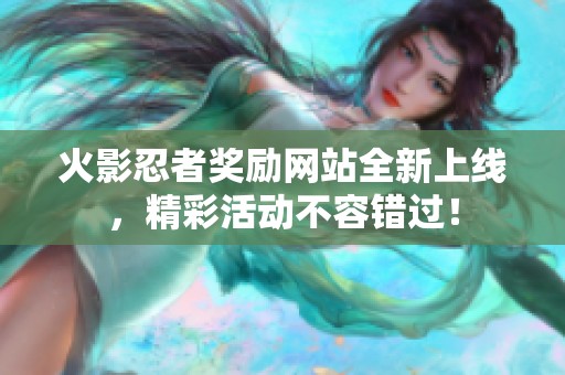 火影忍者奖励网站全新上线，精彩活动不容错过！