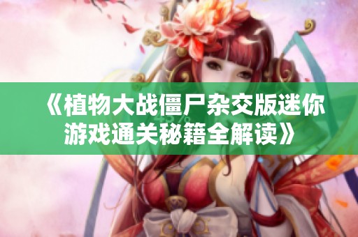 《植物大战僵尸杂交版迷你游戏通关秘籍全解读》