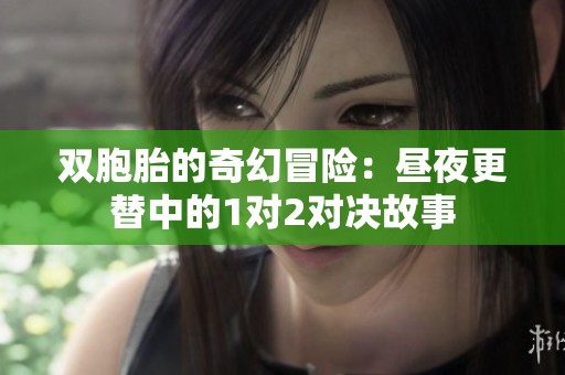 双胞胎的奇幻冒险：昼夜更替中的1对2对决故事