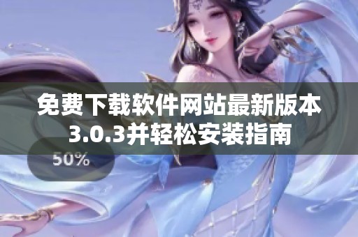 免费下载软件网站最新版本3.0.3并轻松安装指南
