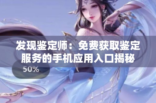 发现鉴定师：免费获取鉴定服务的手机应用入口揭秘