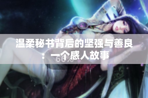 温柔秘书背后的坚强与善良：一个感人故事