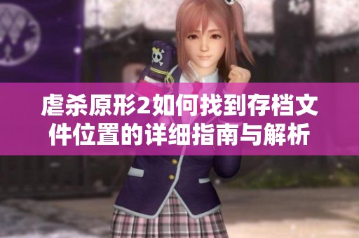 虐杀原形2如何找到存档文件位置的详细指南与解析