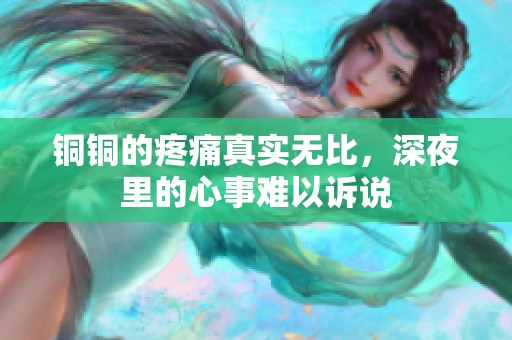 铜铜的疼痛真实无比，深夜里的心事难以诉说