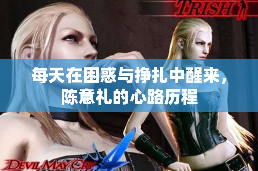 每天在困惑与挣扎中醒来，陈意礼的心路历程