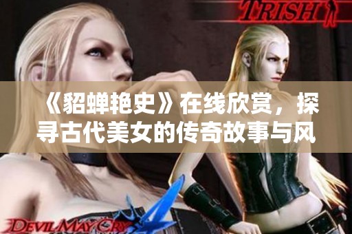 《貂蝉艳史》在线欣赏，探寻古代美女的传奇故事与风情