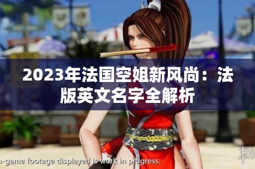 2023年法国空姐新风尚：法版英文名字全解析