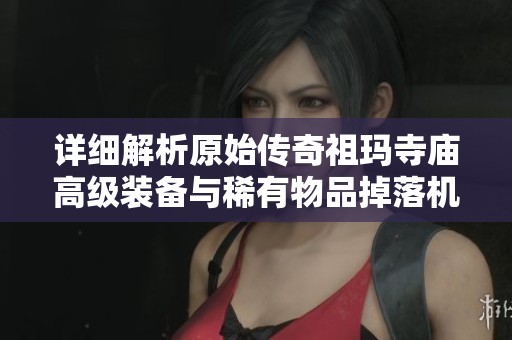 详细解析原始传奇祖玛寺庙高级装备与稀有物品掉落机制