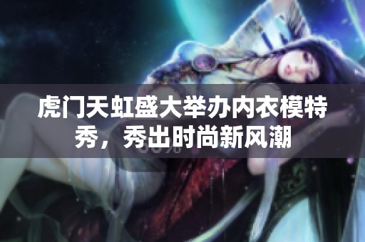 虎门天虹盛大举办内衣模特秀，秀出时尚新风潮