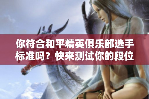你符合和平精英俱乐部选手标准吗？快来测试你的段位资格！