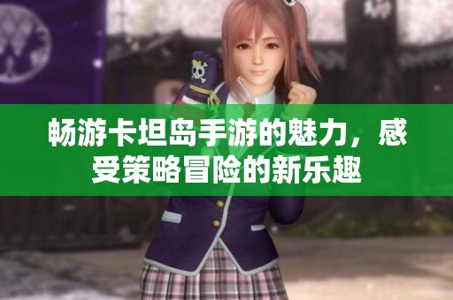 畅游卡坦岛手游的魅力，感受策略冒险的新乐趣