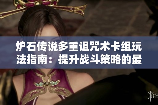炉石传说多重诅咒术卡组玩法指南：提升战斗策略的最佳选择