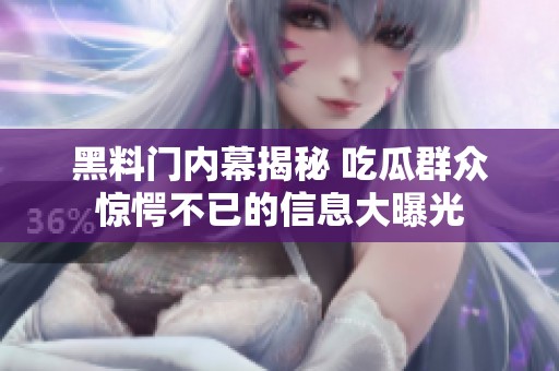 黑料门内幕揭秘 吃瓜群众惊愕不已的信息大曝光