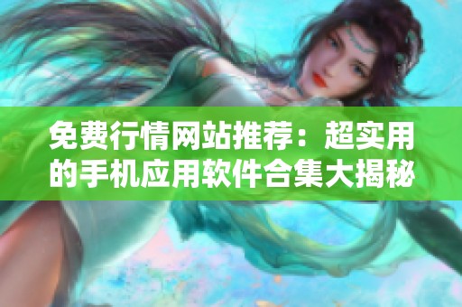 免费行情网站推荐：超实用的手机应用软件合集大揭秘