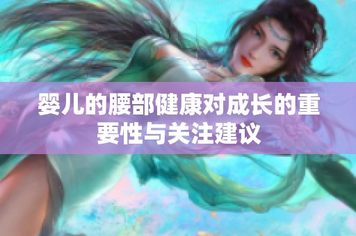 婴儿的腰部健康对成长的重要性与关注建议