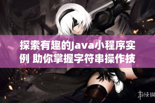 探索有趣的Java小程序实例 助你掌握字符串操作技巧