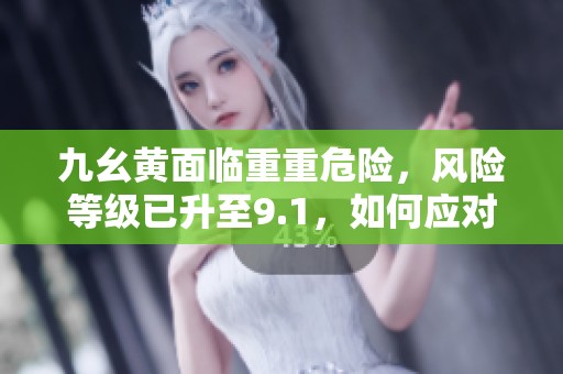 九幺黄面临重重危险，风险等级已升至9.1，如何应对？