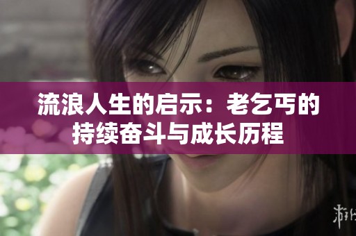 流浪人生的启示：老乞丐的持续奋斗与成长历程