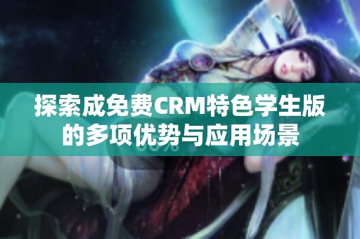 探索成免费CRM特色学生版的多项优势与应用场景