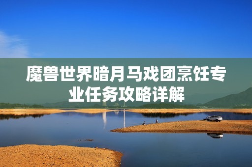 魔兽世界暗月马戏团烹饪专业任务攻略详解