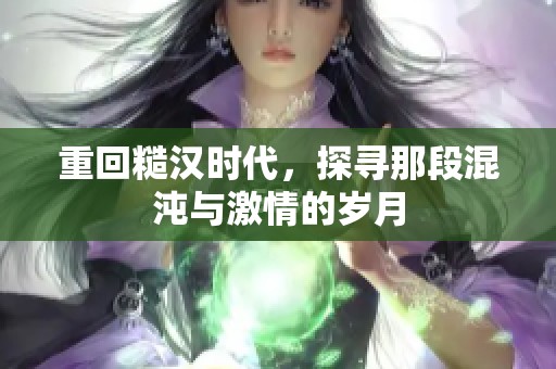 重回糙汉时代，探寻那段混沌与激情的岁月