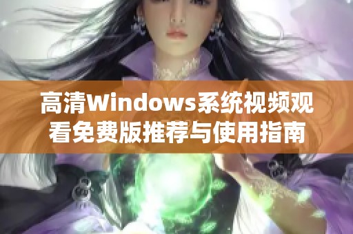 高清Windows系统视频观看免费版推荐与使用指南