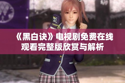 《黑白诀》电视剧免费在线观看完整版欣赏与解析