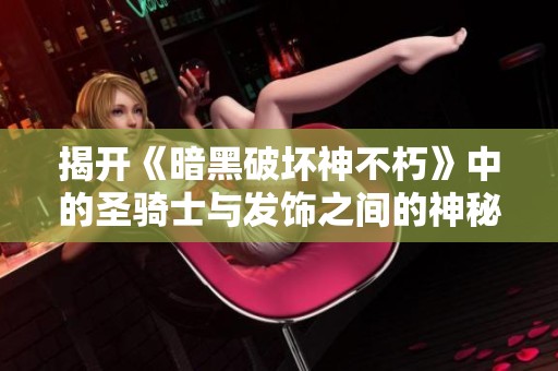 揭开《暗黑破坏神不朽》中的圣骑士与发饰之间的神秘联系