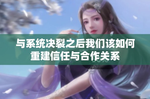 与系统决裂之后我们该如何重建信任与合作关系